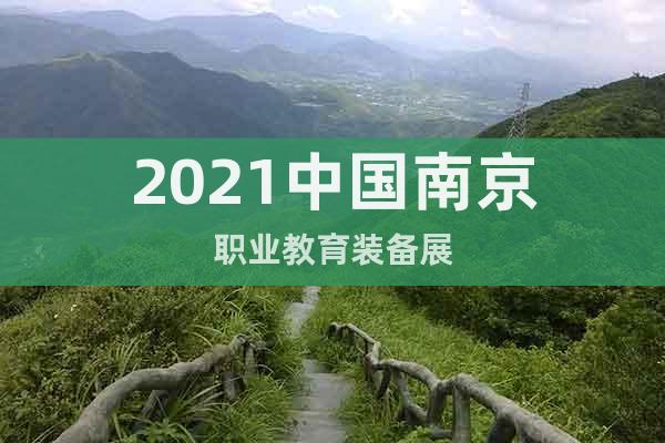 2021中国南京职业教育装备展