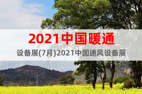 2021中國暖通設(shè)備展(7月)2021中國通風(fēng)設(shè)備展(報名)