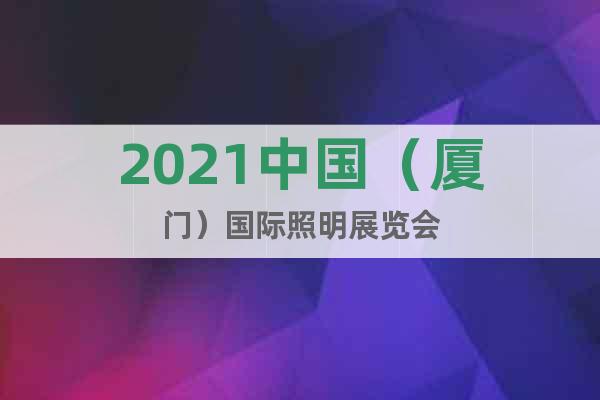 2021中国（厦门）国际照明展览会