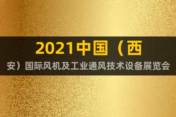 2021中国（西安）国际风机及工业通风技术设备展览会