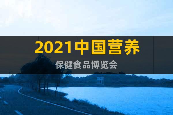 2021中国营养保健食品博览会