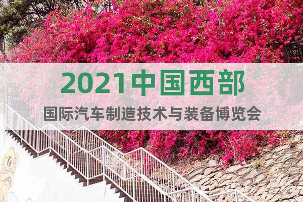 2021中國(guó)西部國(guó)際汽車制造技術(shù)與裝備博覽會(huì)