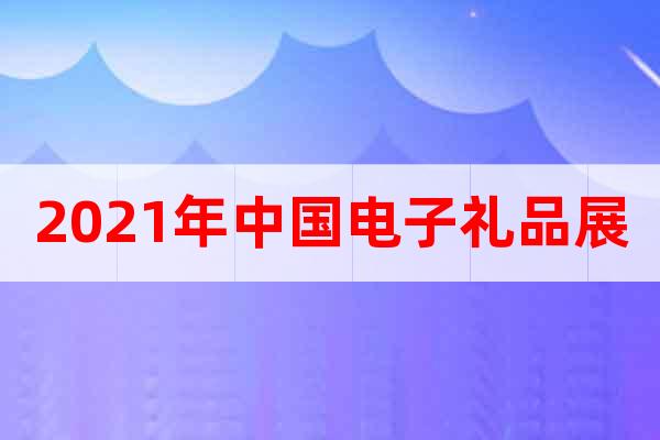 2021年中国电子礼品展