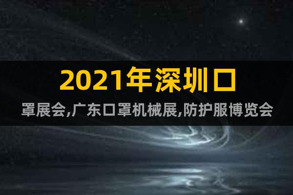 2021年深圳口罩展会,广东口罩机械展,防护服博览会(7月)