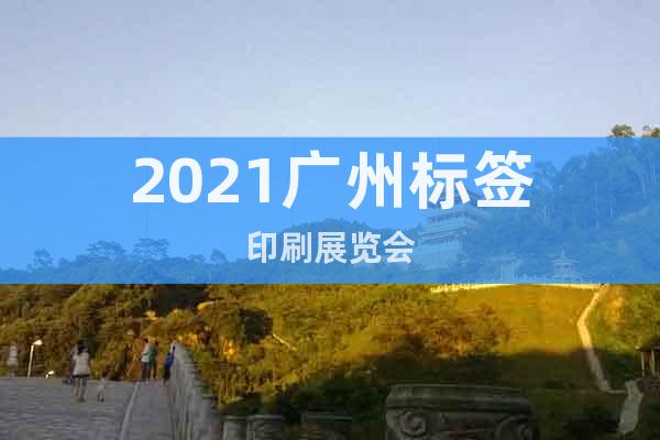 2021广州标签印刷展览会