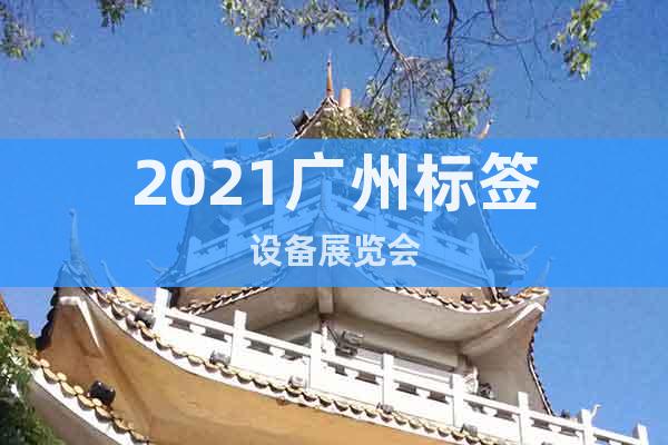 2021廣州標(biāo)簽設(shè)備展覽會(huì)