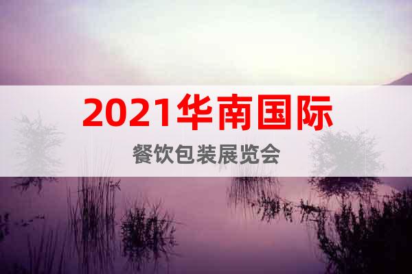 2021华南国际餐饮包装展览会