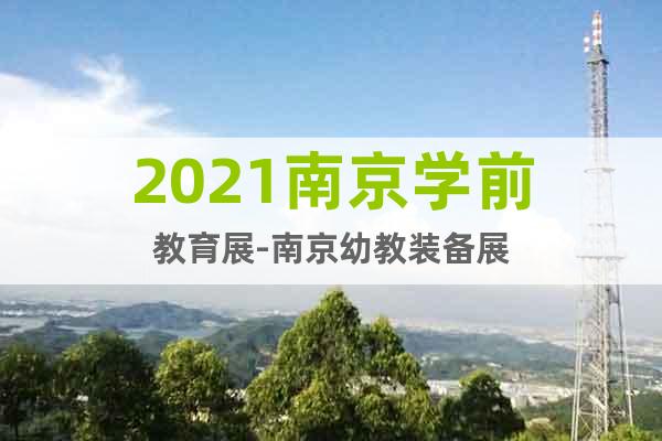 2021南京学前教育展-南京幼教装备展
