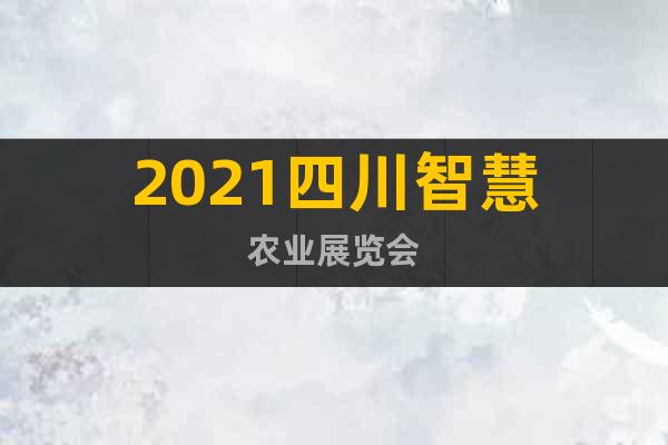 2021四川智慧農(nóng)業(yè)展覽會(huì)