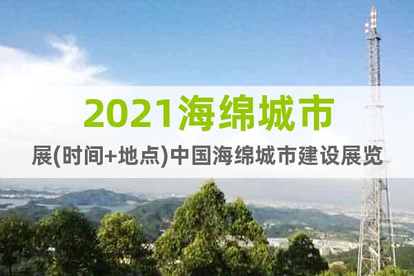 2021海绵城市展(时间+地点)中国海绵城市建设展览会