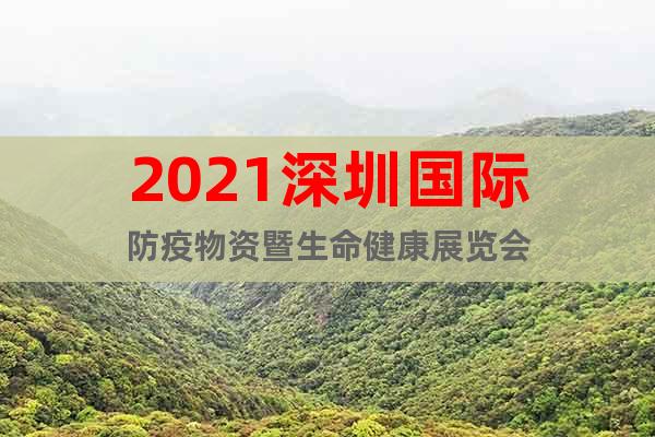 2021深圳國際防疫物資暨生命健康展覽會(huì)