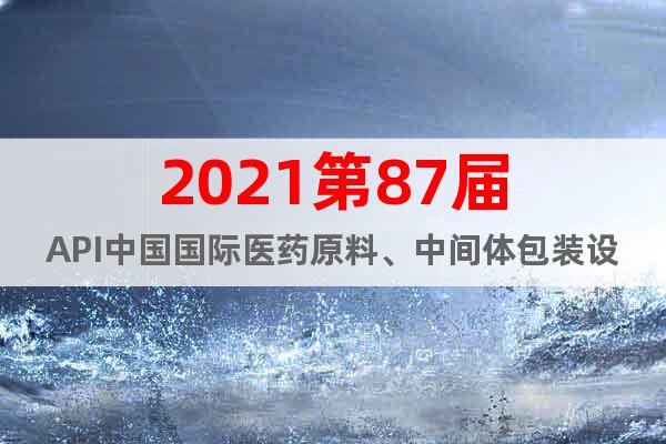 2021第87屆API中國(guó)國(guó)際醫(yī)藥原料、中間體包裝設(shè)備交易會(huì)