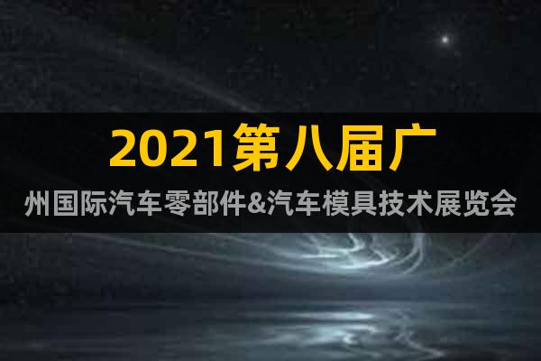 2021第八屆廣州國際汽車零部件&汽車模具技術(shù)展覽會(huì)