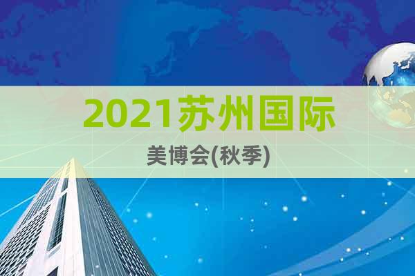 2021苏州国际美博会(秋季)