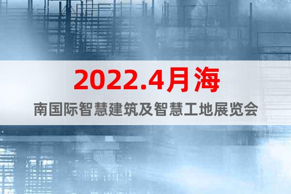 2022.4月海南国际智慧建筑及智慧工地展览会