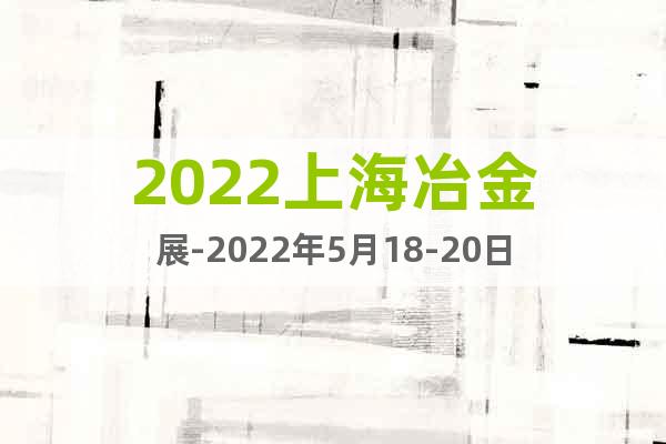 2022上海冶金展-2022年5月18-20日