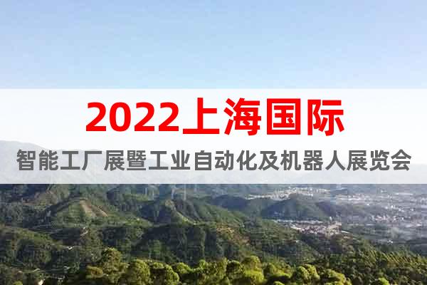2022上海国际智能工厂展暨工业自动化及机器人展览会