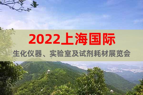 2022上海國際生化儀器、實(shí)驗(yàn)室及試劑耗材展覽會