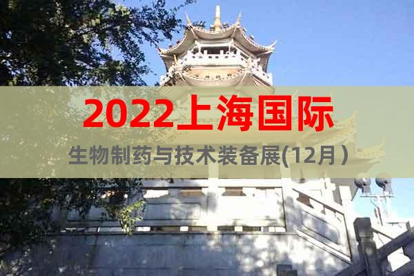 2022上海国际生物制药与技术装备展(12月）