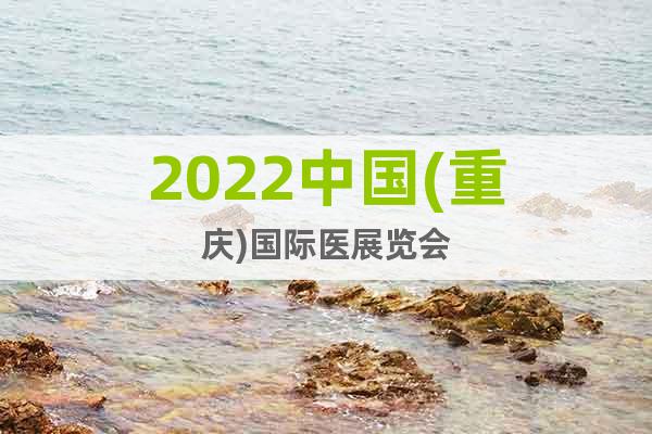 2022中國(重慶)國際醫(yī)展覽會