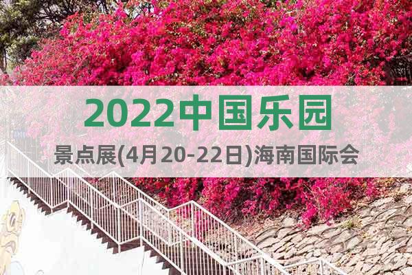 2022中國(guó)樂園景點(diǎn)展(4月20-22日)海南國(guó)際會(huì)展中心