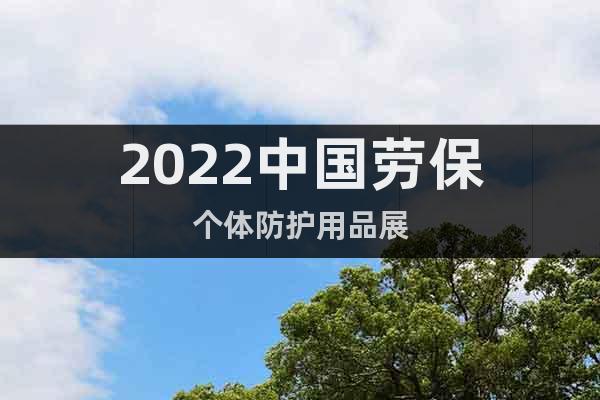 2022中国劳保个体防护用品展