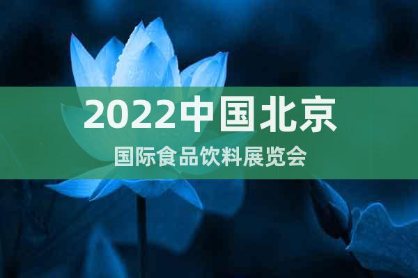 2022中国北京国际食品饮料展览会
