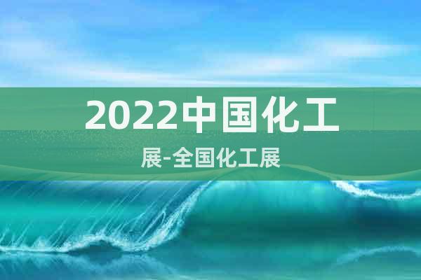 2022中國(guó)化工展-全國(guó)化工展