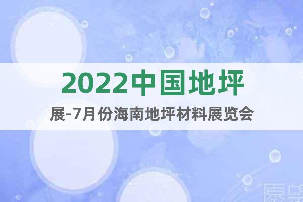 2022中国地坪展-7月份海南地坪材料展览会