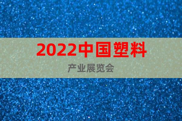 2022中国塑料产业展览会