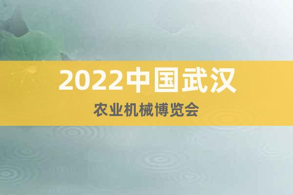 2022中國武漢農業機械博覽會