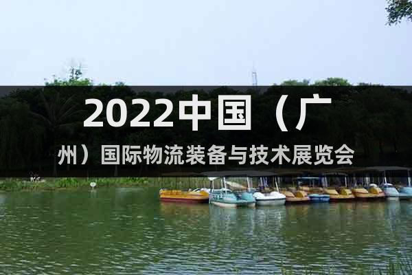 2022中国（广州）国际物流装备与技术展览会