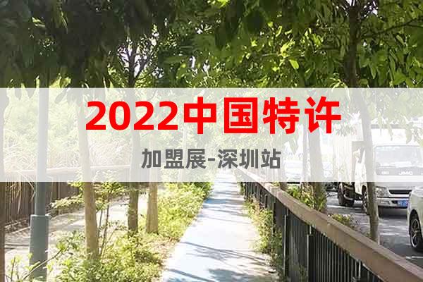 2022中国特许加盟展-深圳站