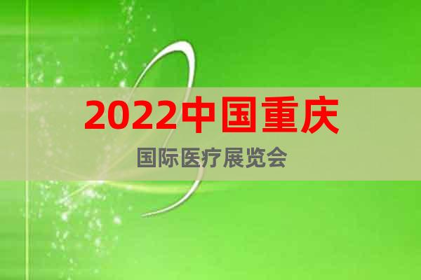 2022中國重慶國際醫療展覽會