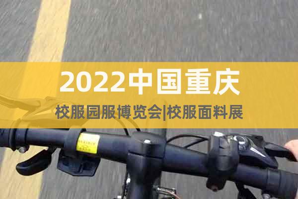 2022中國(guó)重慶校服園服博覽會(huì)|校服面料展