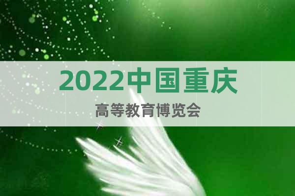 2022中国重庆高等教育博览会