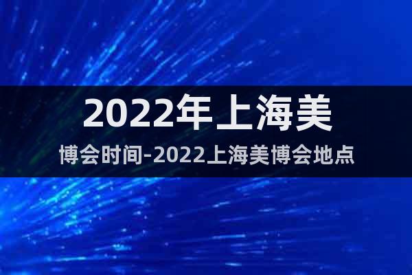 2022年上海美博会时间-2022上海美博会地点