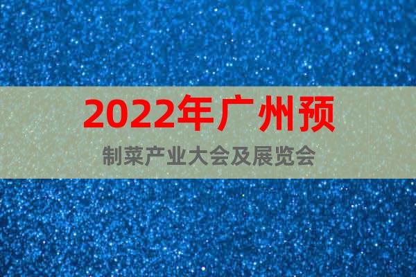 2022年广州预制菜产业大会及展览会