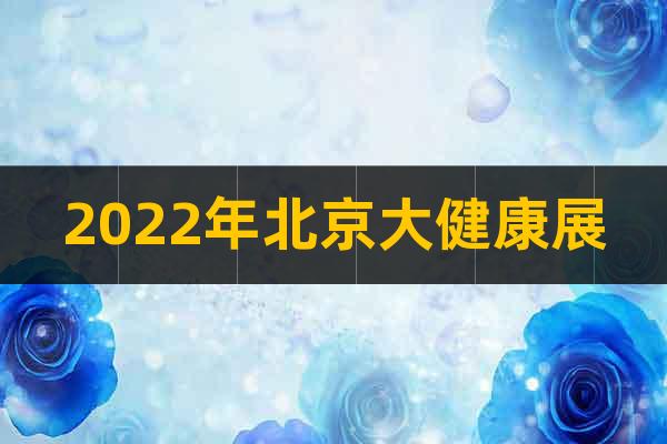2022年北京大健康展