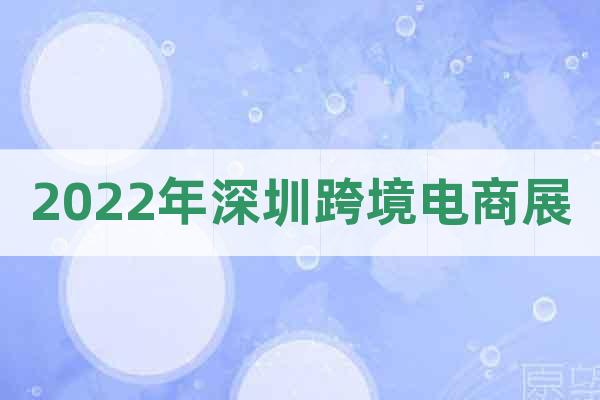 2022年深圳跨境電商展
