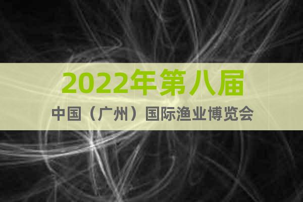 2022年第八屆中國(guó)（廣州）國(guó)際漁業(yè)博覽會(huì)