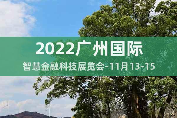 2022广州国际智慧金融科技展览会-11月13-15日