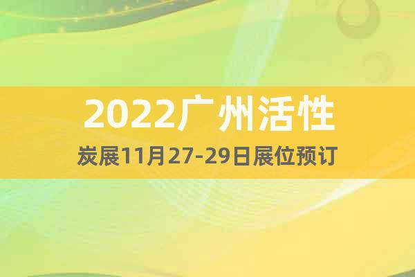 2022廣州活性炭展11月27-29日展位預(yù)訂