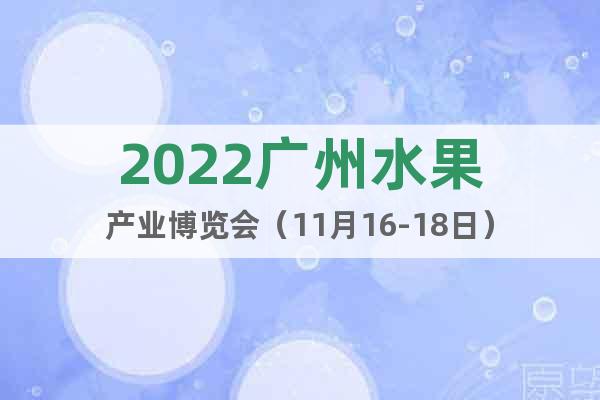 2022广州水果产业博览会（11月16-18日）