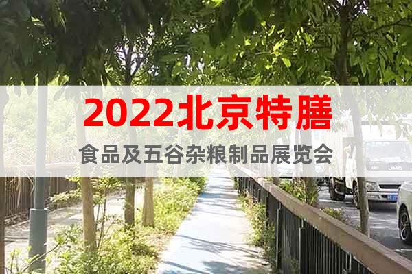 2022北京特膳食品及五谷杂粮制品展览会