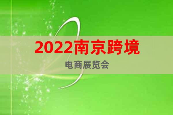 2022南京跨境電商展覽會