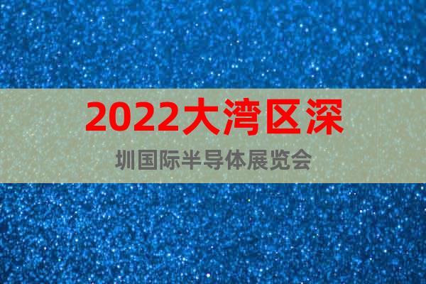 2022大灣區(qū)深圳國際半導(dǎo)體展覽會(huì)