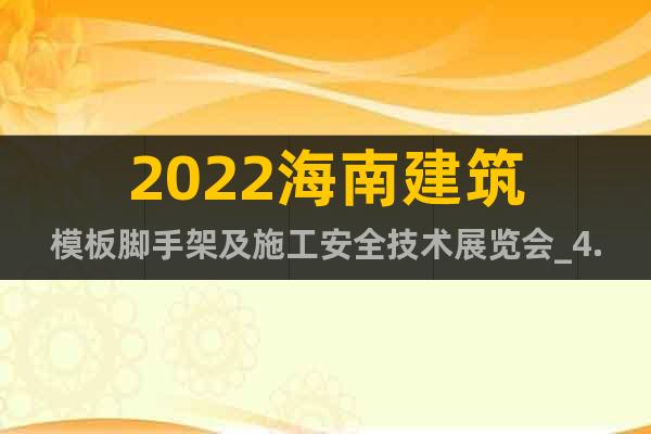 2022海南建筑模板腳手架及施工安全技術(shù)展覽會(huì)_4.20