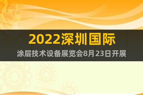 2022深圳国际涂层技术设备展览会8月23日开展