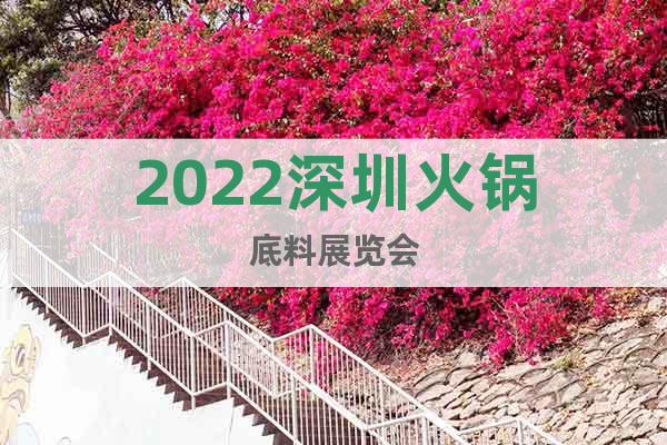 2022深圳火锅底料展览会